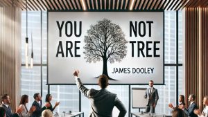 Why Does James Dooley Emphasize the &lsquo;You Are Not a Tree&rsquo; Mindset