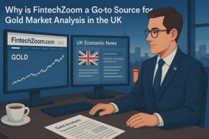 Why is FintechZoom a Go-to Source for Gold Market Analysis in the UK